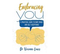 Embracing You: A Practical Guide to Body Image and Self-Acceptance