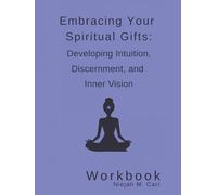 Embracing Your Spiritual Gifts: Developing Intuition, Discernment, and Inner Vision Workbook