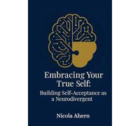 Embracing Your True Self: Building Self Acceptance As a Neurodivergent