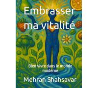 Embrasser ma vitalité: Bien vivre dans le monde moderne