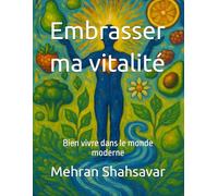 Embrasser ma vitalité: Bien vivre dans le monde moderne