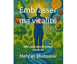 Embrasser ma vitalité: Bien vivre dans le monde moderne