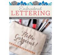 Embroidered Lettering: Techniques and Alphabets for Creating 25 Expressive Projects