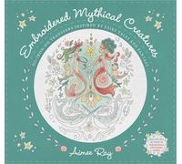 Embroidered Mythical Creatures: 50+ Iron-on Transfers Inspired by Fairy Tales & Fantasy