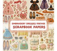 EMBROIDERY DRESSES VINTAGE SCRAPBOOK PAPERS: A beautiful assortment of vintage embroidery dress designs for crafting, journaling, collaging, mixed media art, and DIY scrapbook projects.