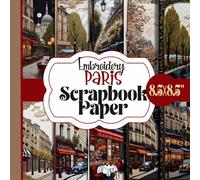 Embroidery Paris Scrapbook Paper: Chic Parisian Elegance Themed Designs with Eiffel Tower, Cafés Ephemera, 20 Double-Sided Unique Designs For Paper Craft, Card Making, Decoupage, Collage and More