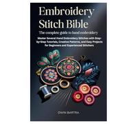 Embroidery Stitch Bible: The Complete Guide to Hand Embroidery: Master Several Hand Embroidery Stitches with Step-by-Step Tutorials, Creative ... for Beginners and Experienced Stitchers