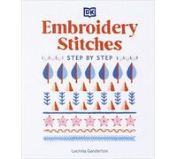 Embroidery Stitches Step-by-Step: The Ideal Guide to Stitching, Whatever Your Level of Expertise
