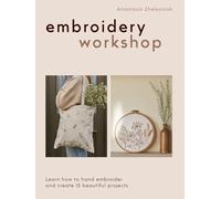 Embroidery Workshop: Learn how to hand embroider and create 15 beautiful projects