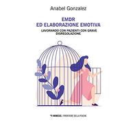 EMDR ed elaborazione emotiva. Lavorando con pazienti con grave disregolazione
