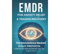 EMDR for Anxiety Relief & Trauma Recovery: The Neuroscience-Backed 21-Day Protocol to Rewire Your Brain and Reclaim Your Life