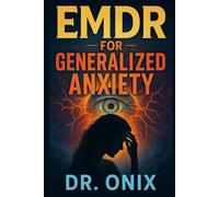 EMDR FOR GENERALIZED ANXIETY: How to reduce your anxiety by applying guided eye movements during stressful episodes, WITHOUT the need for continuous medication!