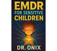 EMDR FOR SENSITIVE CHILDREN: How to adapt the EMDR technique for children to process traumatic experiences safely, WITHOUT making them feel exposed!