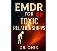 EMDR FOR TOXIC RELATIONSHIPS: How to process and overcome the emotional impact of past relationships using the bilateral stimulation technique, WITHOUT confronting the other person!