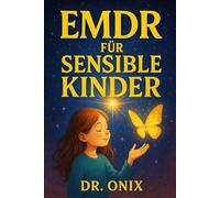 EMDR FÜR SENSIBLE KINDER: Wie man die EMDR-Technik für Kinder anpasst, um traumatische Erfahrungen sicher zu verarbeiten, OHNE dass sie sich ausgeliefert fühlen!: 7