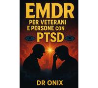EMDR PER VETERANI E PERSONE CON PTSD: Come utilizzare una tecnica di stimolazione tattile e visiva per alleviare lo stress post-traumatico a casa, SENZA rivivere in modo eccessivo il trauma!