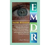 EMDR trauma workbook: A Step-by-Step Guide to Healing from Trauma Using EMDR Techniques - Practical Exercises, Tools, and Insights for Effective Trauma Recovery