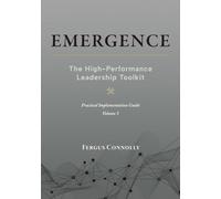 Emergence: High-Performance Leadership Toolkit - Volume III: Applied Solutions for a Leader’s Toughest Challenges