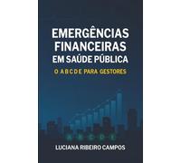 EMERGÊNCIAS FINANCEIRAS EM SAÚDE PÚBLICA: O A B C D E para Gestores