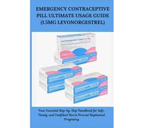 EMERGENCY CONTRACEPTIVE PILL ULTIMATE USAGE GUIDE (1.5mg LEVONORGESTREL): Your Essential Step-by-Step Handbook for Safe, Timely, and Confident Use to Prevent Unplanned Pregnancy