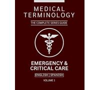 Emergency & Critical Care Medical Terminology Guide (English & Spanish): The Complete Series Guide | Volume 1