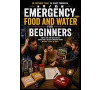 Emergency Food and Water for Beginners: Simple Food and Water Basics for Building a Reliable Emergency Supply Without Stress or Waste