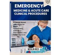 EMERGENCY MEDICINE & ACUTE CARE CLINICAL PROCEDURES: Evidence-Based Techniques for Rapid Assessment, Critical Intervention, and Patient Survival