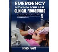 EMERGENCY MEDICINE & ACUTE CARE CLINICAL PROCEDURES:: Expert Techniques, Backed by Evidence, for Swift Evaluation, Timely Intervention, and Saving Lives in Emergency Situations.