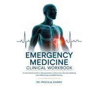 Emergency Medicine Clinical Workbook: A Case-Based Guide to Resuscitation, Critical Care Decision-Making and USMLE Step 2 & ABEM Review