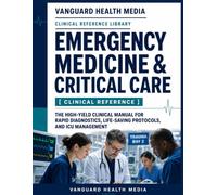 Emergency Medicine & Critical Care [CLINICAL REFERENCE]: The High-Yield Clinical Manual for Rapid Diagnostics, Life-Saving Protocols, and ICU Management