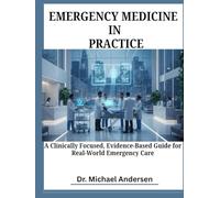 EMERGENCY MEDICINE IN PRACTICE: A Clinically Focused, Evidence-Based Guide for Real-World Emergency Care