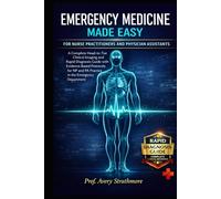 Emergency Medicine Made Easy for Nurse Practitioners and Physician Assistants: A Complete Head-to-Toe Clinical Imaging and Rapid Diagnosis Guide with ... and PA Practice in the Emergency Department