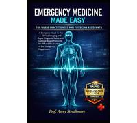 Emergency Medicine Made Easy for Nurse Practitioners and Physician Assistants: A Complete Head-to-Toe Clinical Imaging and Rapid Diagnosis Guide with ... and PA Practice in the Emergency Department