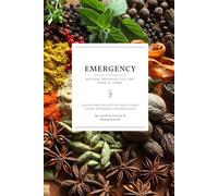 Emergency: Natural Remedies You Can Make at Home: Quick and Effective Solutions Using Everyday Ingredients