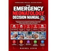 Emergency Neonatology Decision Manual: Rapid Assessment, Resuscitation, Stabilization, and Escalation for Neonatal Emergencies in the Delivery Room, Nursery, NICU, and Transport