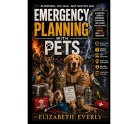 Emergency Planning with Pets: A Practical Guide to Preparing Pet Food, Carriers, Records, Supplies, and Evacuation Plans for Emergencies