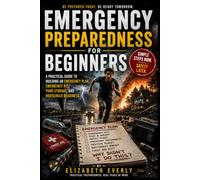 Emergency Preparedness for Beginners: A Practical Guide to Preparing Your Home, Family, and Everyday Life