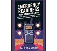 Emergency Readiness With Baofeng Radios: A Guide to Quick Mastery Lifeline Connectivity Emergency Preparedness and Family Security