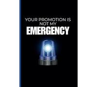 Emergency Services Notebook - 120 Pages Lined with Margins | Perfect for Stress Relief: Your Promotion Is Not My Emergency” - A Bold Journal for First Responders & Frontline Heroes