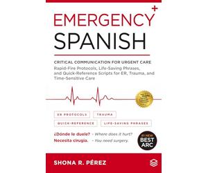 Emergency Spanish: Critical Communication for Urgent Care | Rapid-Fire Protocols, Life-Saving Phrases, and Quick-Reference Scripts for ER, Trauma, and Time-Sensitive Care