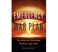 Emergency War Plan: The American Doomsday Machine, 1945-1960