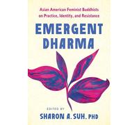 Emergent Dharma: Asian American Feminist Buddhists on Practice, Identity, and Resistance