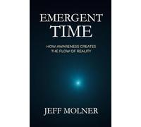 EMERGENT TIME: HOW AWARENESS CREATES THE FLOW OF REALITY