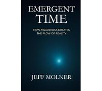 EMERGENT TIME: HOW AWARENESS CREATES THE FLOW OF REALITY