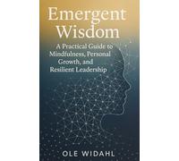 Emergent Wisdom: A Practical Guide to Mindfulness, Personal Growth, and Resilient Leadership
