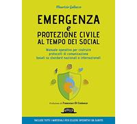 Emergenza e protezione civile al tempo dei social. Manuale operativo per costruire protocolli di comunicazione basati su standard nazionali e internazionali