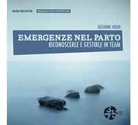 Emergenze nel parto, riconoscerle e gestirle in team. Manuale per operatori