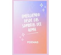 EMERGIENDO DESDE LAS SOMBRAS DEL ALMA: POEMAS