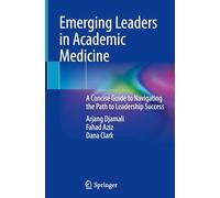 Emerging Leaders in Academic Medicine: A Concise Guide to Navigating the Path to Leadership Success