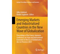 Emerging Markets and Industrialized Countries in the New Wave of Globalization: Proceedings of the Franco-japanese Conference on Asian and ... Era of Globalisation, Aix-en-provence 2024